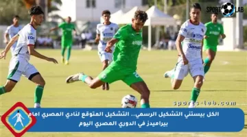 الكل بيستنى التشكيل الرسمي.. التشكيل المتوقع لنادي المصري أمام بيراميدز في الدوري المصري اليوم